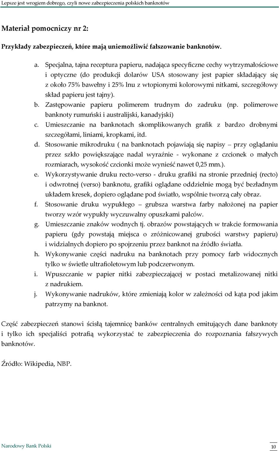 kolorowymi nitkami, szczegółowy skład papieru jest tajny). b. Zastępowanie papieru polimerem trudnym do zadruku (np. polimerowe banknoty rumuński i australijski, kanadyjski) c.