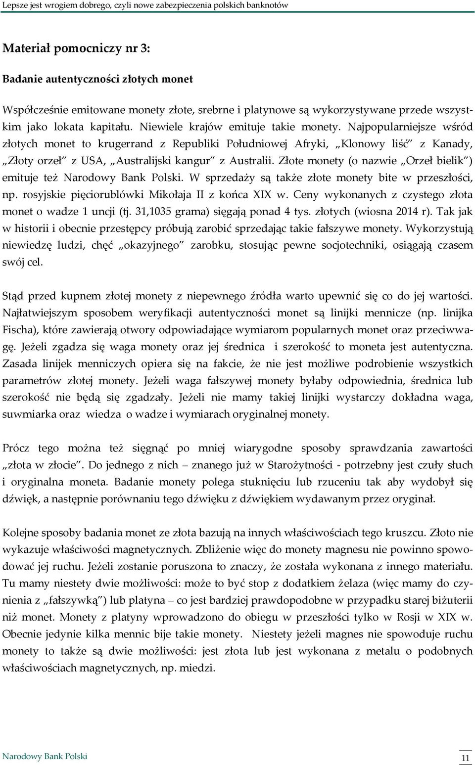 Złote monety (o nazwie Orzeł bielik ) emituje też. W sprzedaży są także złote monety bite w przeszłości, np. rosyjskie pięciorublówki Mikołaja II z końca XIX w.