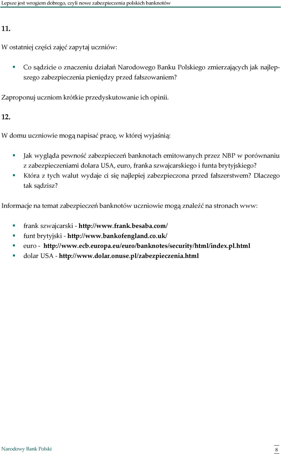 W domu uczniowie mogą napisać pracę, w której wyjaśnią: Jak wygląda pewność zabezpieczeń banknotach emitowanych przez NBP w porównaniu z zabezpieczeniami dolara USA, euro, franka szwajcarskiego i