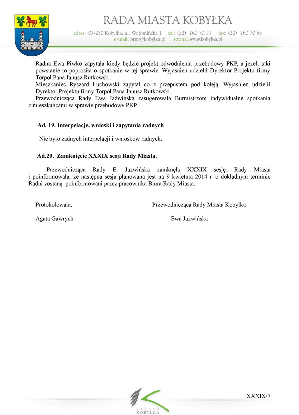 Wyjaśnień udzielił Dyrektor Projektu firmy Torpol Pana Janusz Rutkowski. Przewodnicząca Rady Ewa Jaźwińska zasugerowała Burmistrzom indywidualne spotkania z mieszkańcami w sprawie przebudowy PKP. Ad.