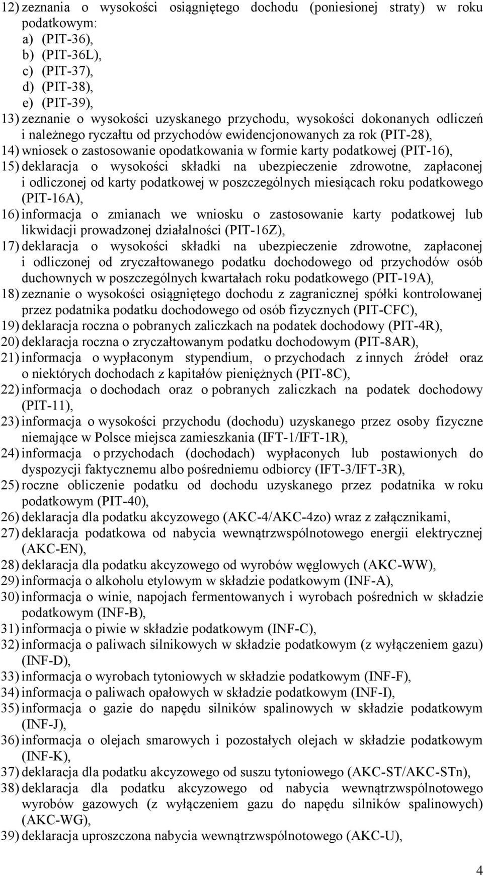 wysokości składki na ubezpieczenie zdrowotne, zapłaconej i odliczonej od karty podatkowej w poszczególnych miesiącach roku podatkowego (PIT-16A), 16) informacja o zmianach we wniosku o zastosowanie