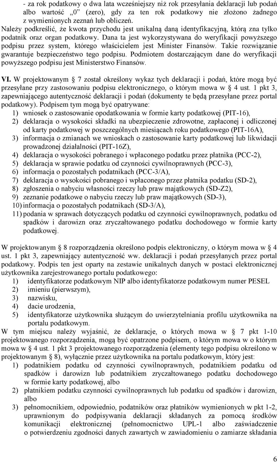 Dana ta jest wykorzystywana do weryfikacji powyższego podpisu przez system, którego właścicielem jest Minister Finansów. Takie rozwiązanie gwarantuje bezpieczeństwo tego podpisu.