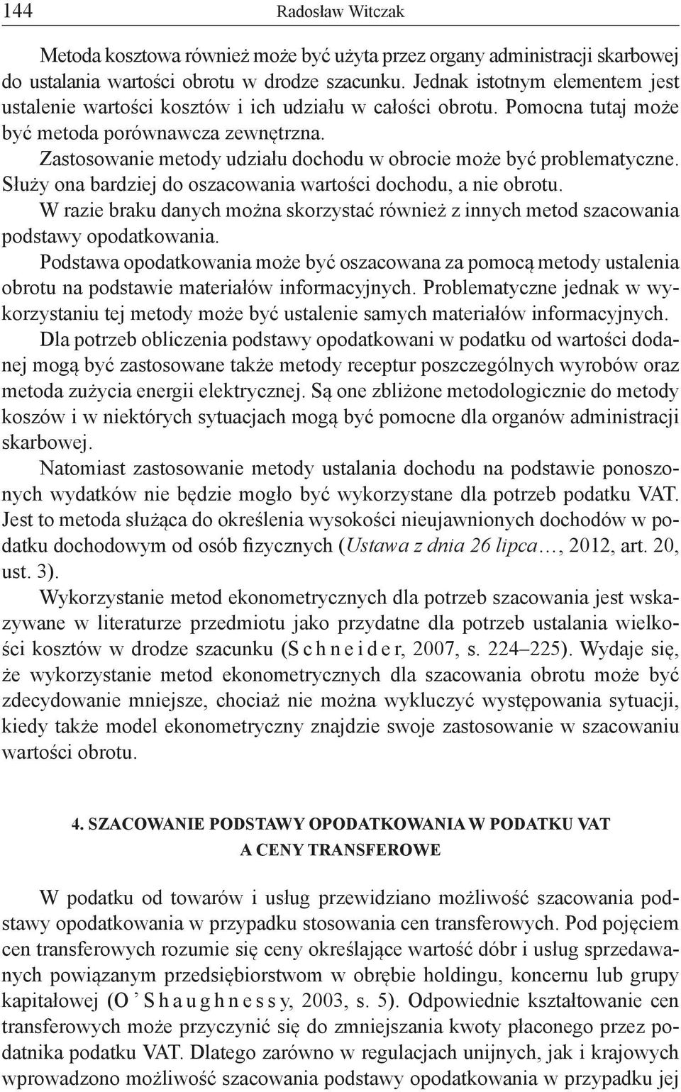 Zastosowanie metody udziału dochodu w obrocie może być problematyczne. Służy ona bardziej do oszacowania wartości dochodu, a nie obrotu.