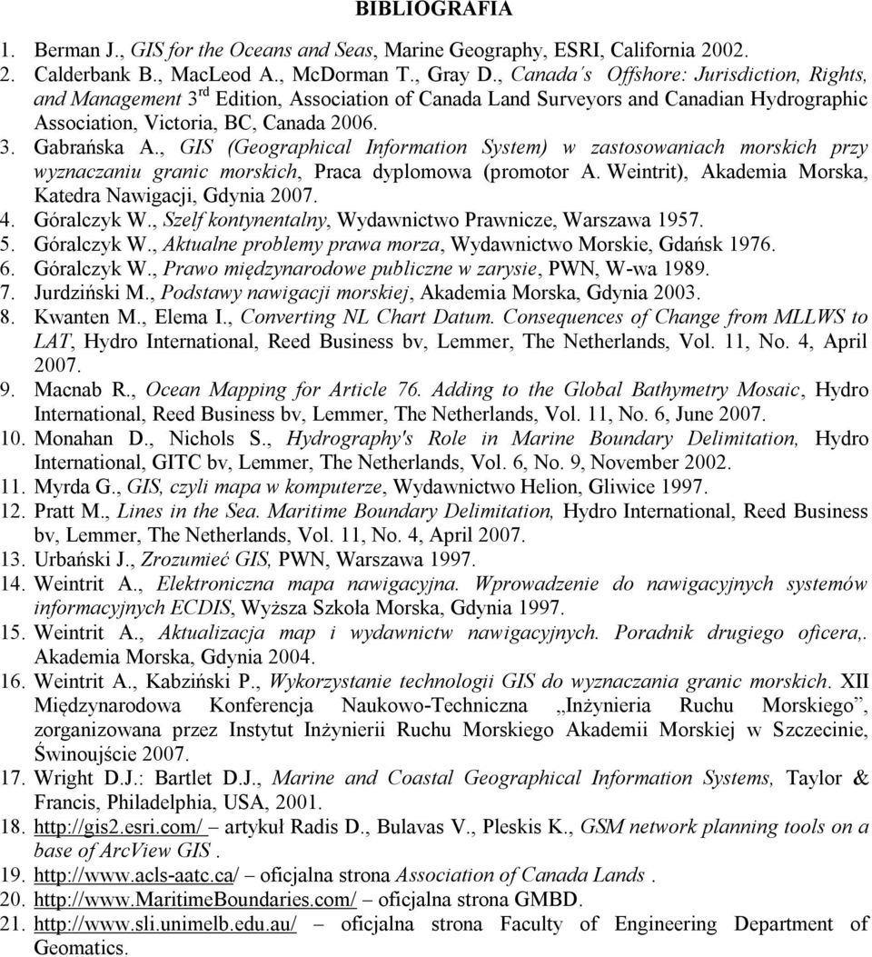 , GIS (Geographical Information System) w zastosowaniach morskich przy wyznaczaniu granic morskich, Praca dyplomowa (promotor A. Weintrit), Akademia Morska, Katedra Nawigacji, Gdynia 2007. 4.