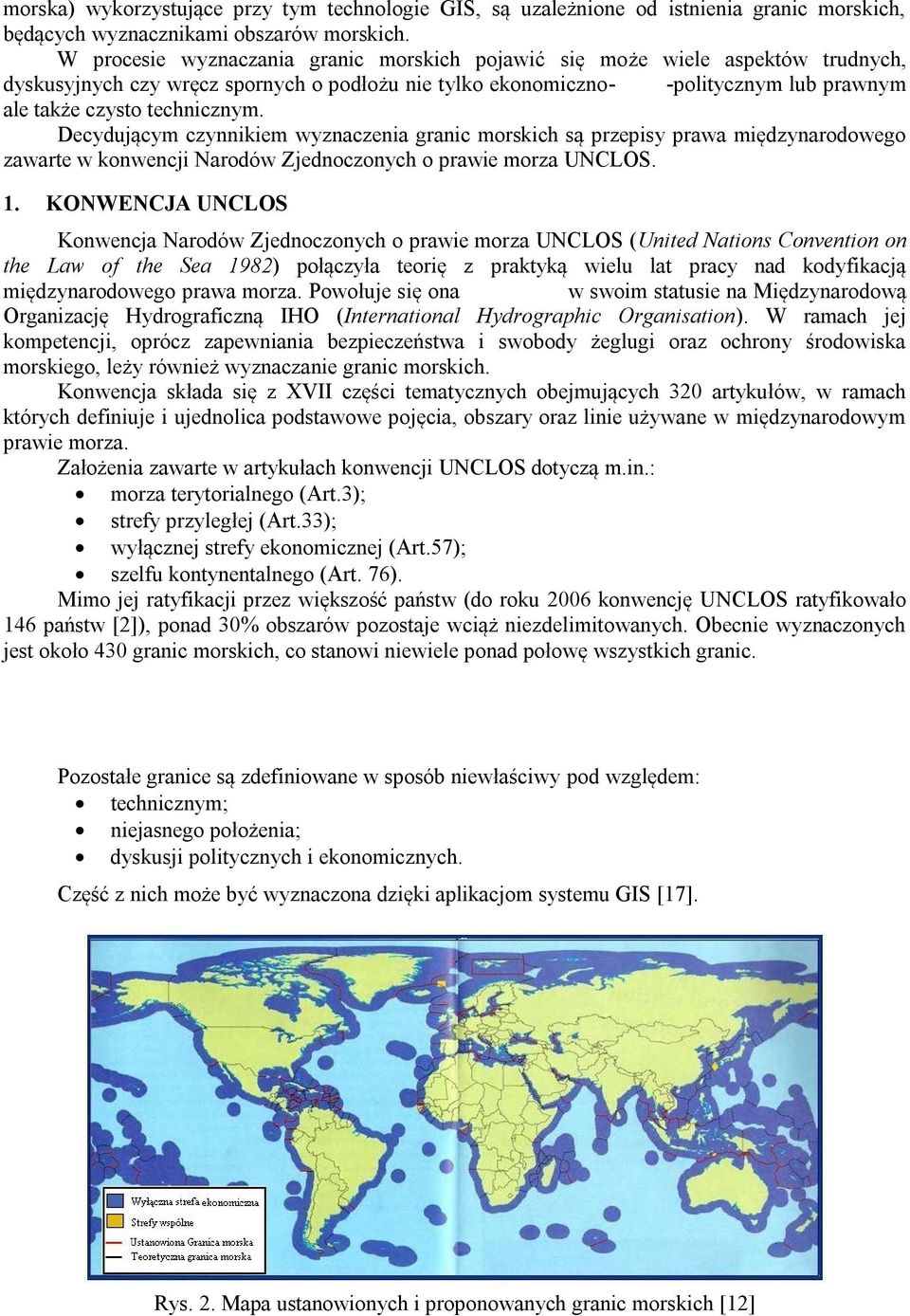 Decydującym czynnikiem wyznaczenia granic morskich są przepisy prawa międzynarodowego zawarte w konwencji Narodów Zjednoczonych o prawie morza UNCLOS. 1.