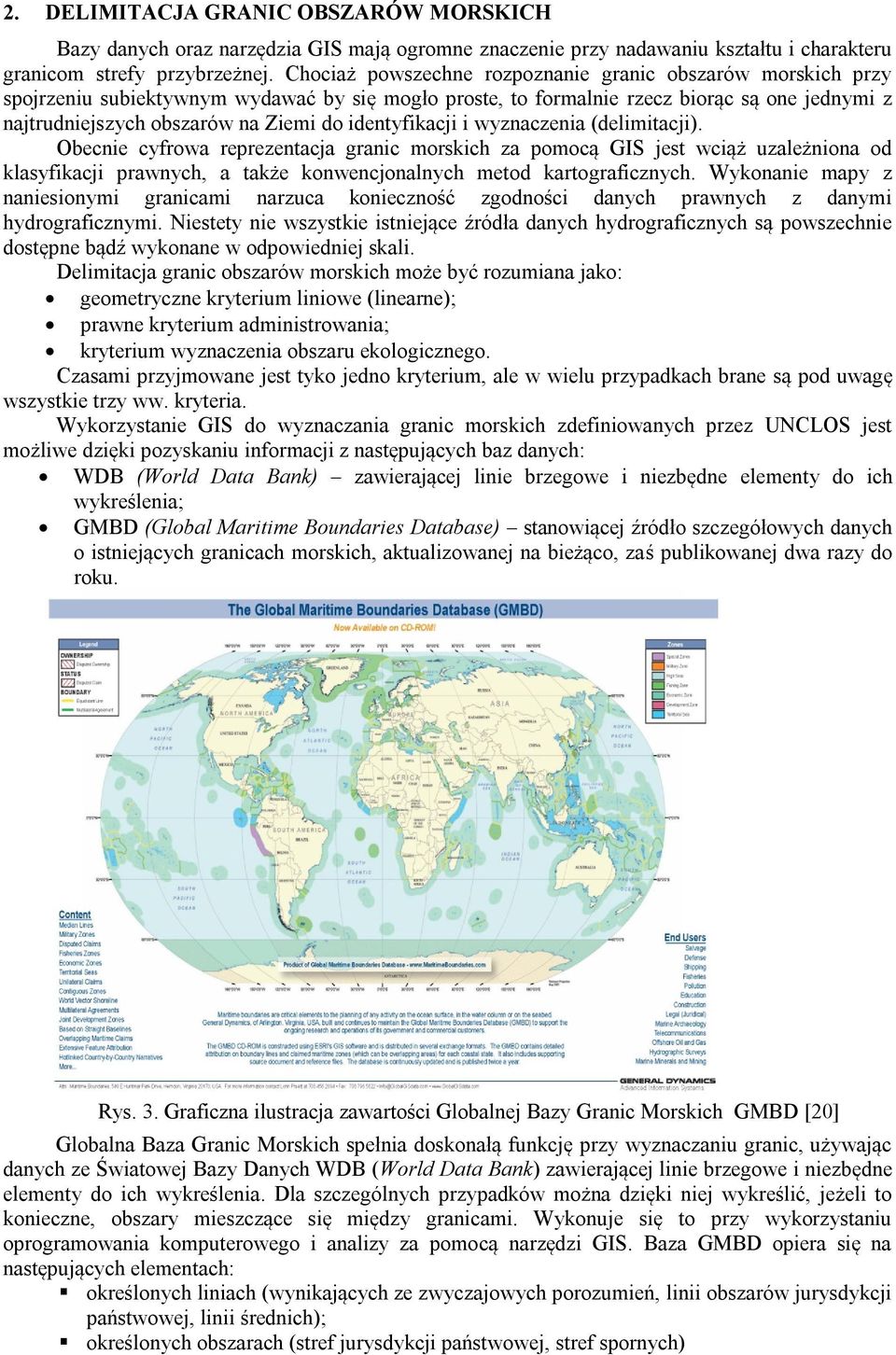 identyfikacji i wyznaczenia (delimitacji). Obecnie cyfrowa reprezentacja granic morskich za pomocą GIS jest wciąż uzależniona od klasyfikacji prawnych, a także konwencjonalnych metod kartograficznych.
