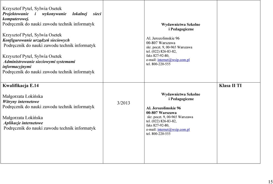 Administrowanie sieciowymi systemami informacyjnymi Podręcznik do nauki zawodu technik informatyk skr. poczt. 9, 00-965 Warszawa tel. (022) 826-83-82, faks 827-92-80, e-mail: internet@wsip.com.pl tel.