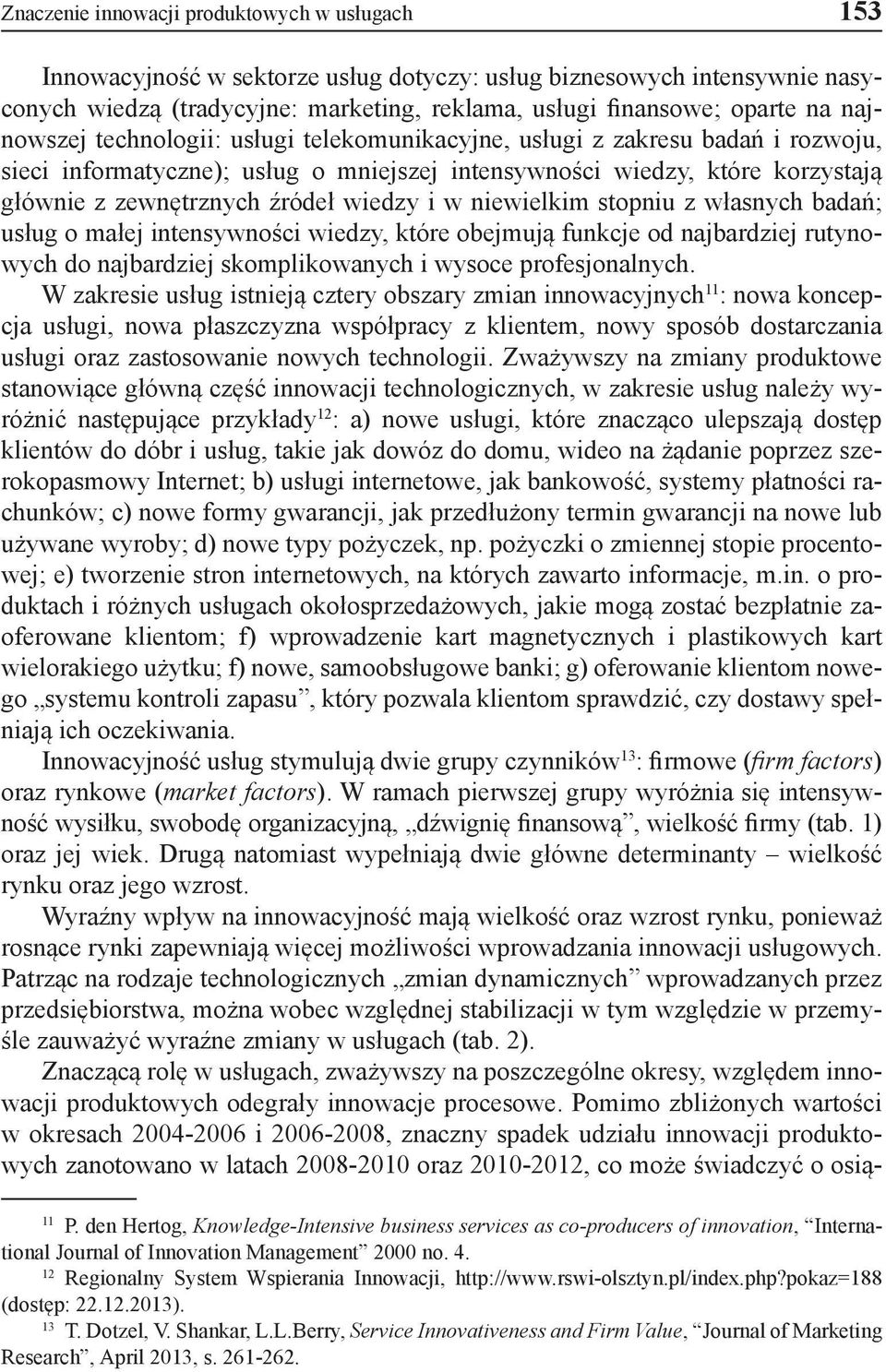 i w niewielkim stopniu z własnych badań; usług o małej intensywności wiedzy, które obejmują funkcje od najbardziej rutynowych do najbardziej skomplikowanych i wysoce profesjonalnych.