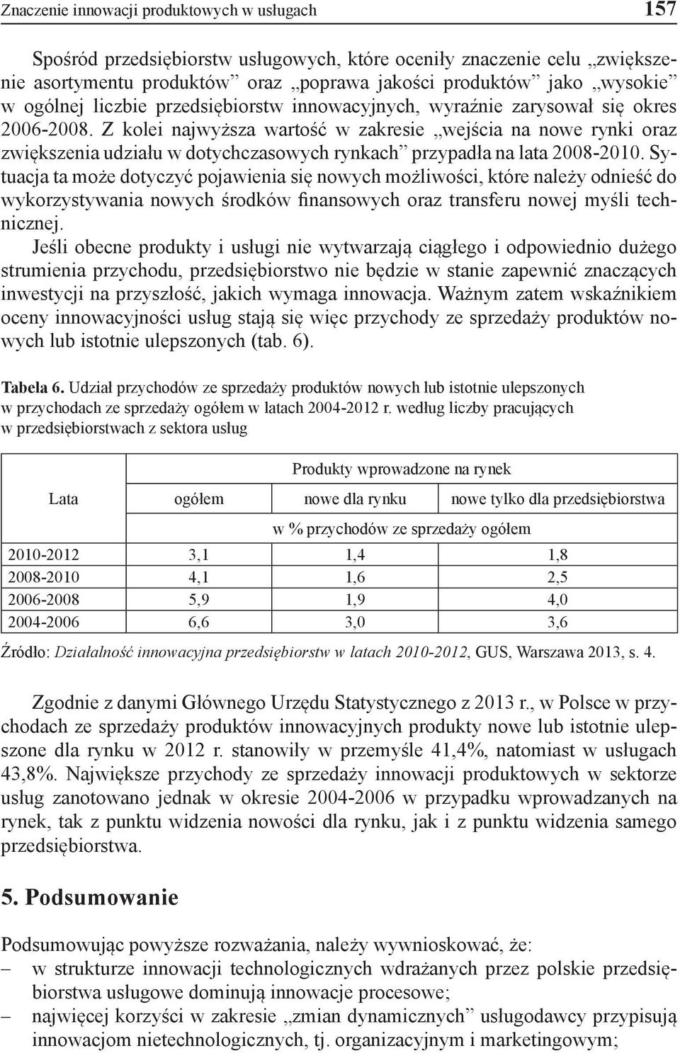 Z kolei najwyższa wartość w zakresie wejścia na nowe rynki oraz zwiększenia udziału w dotychczasowych rynkach przypadła na lata 2008-2010.