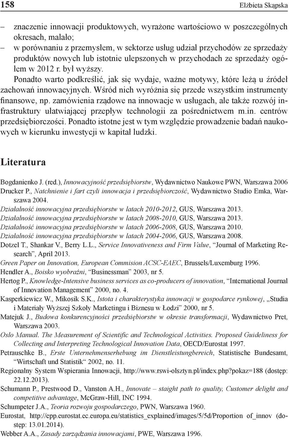 Wśród nich wyróżnia się przede wszystkim instrumenty finansowe, np. zamówienia rządowe na innowacje w usługach, ale także rozwój infrastruktury ułatwiającej przepływ technologii za pośrednictwem m.in. centrów przedsiębiorczości.