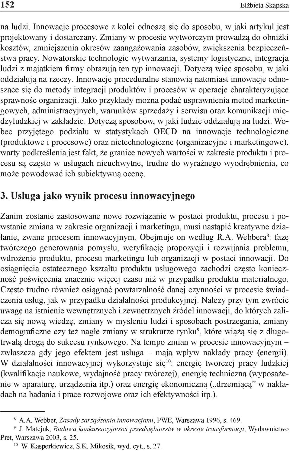 Nowatorskie technologie wytwarzania, systemy logistyczne, integracja ludzi z majątkiem firmy obrazują ten typ innowacji. Dotyczą więc sposobu, w jaki oddziałują na rzeczy.