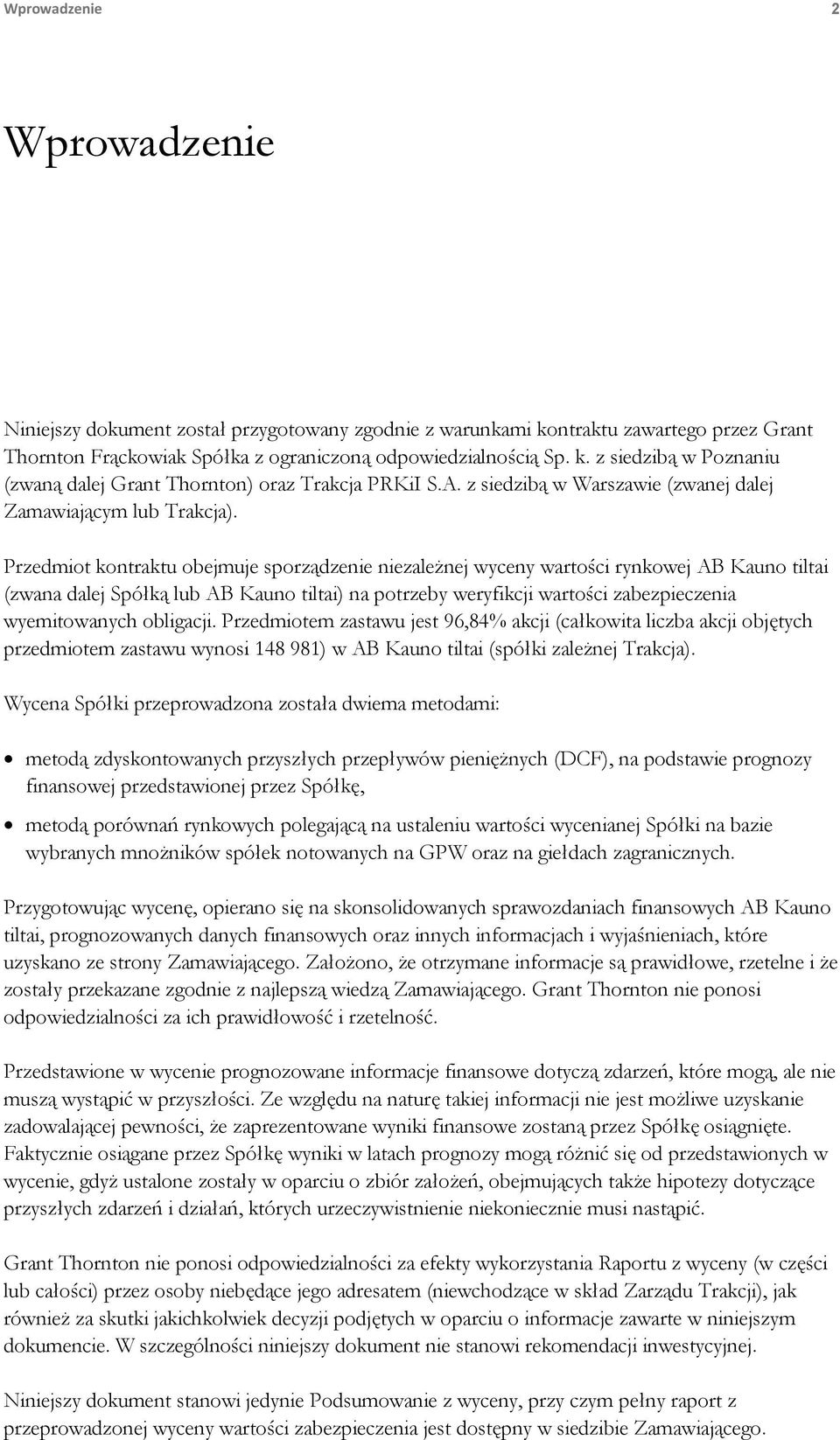 Przedmiot kontraktu obejmuje sporządzenie niezależnej wyceny wartości rynkowej AB Kauno tiltai (zwana dalej Spółką lub AB Kauno tiltai) na potrzeby weryfikcji wartości zabezpieczenia wyemitowanych