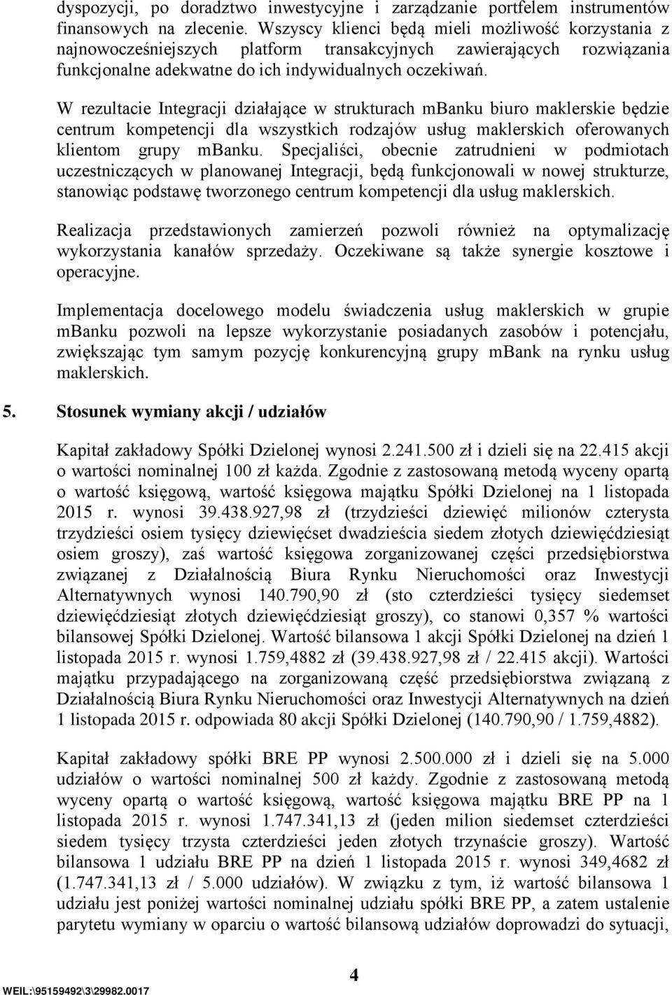 W rezultacie Integracji działające w strukturach mbanku biuro maklerskie będzie centrum kompetencji dla wszystkich rodzajów usług maklerskich oferowanych klientom grupy mbanku.