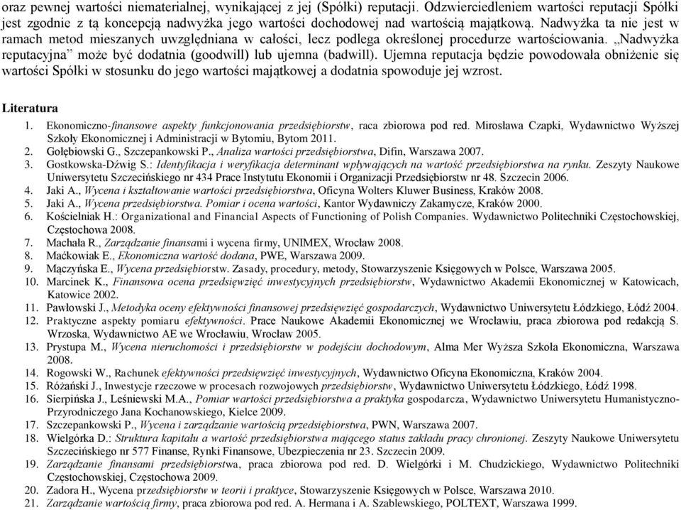 Ujema reputacja będzie powodowała obiżeie się wartości Spółki w stosuku do jego wartości majątkowej a dodatia spowoduje jej wzrost. Literatura 1.