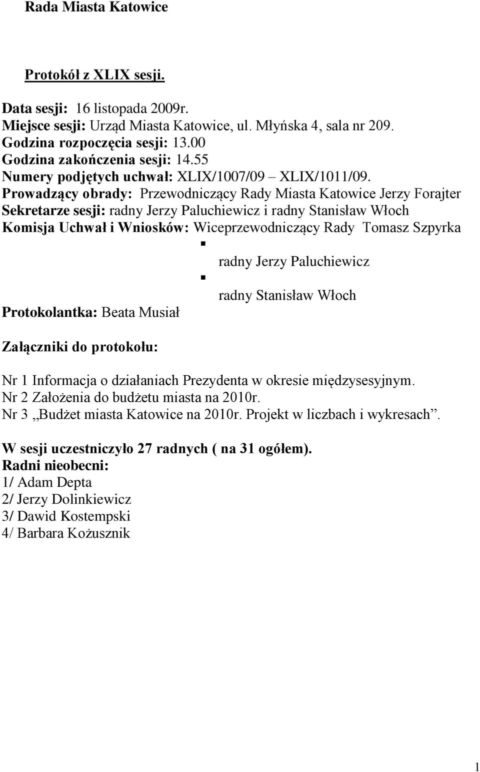 Prowadzący obrady: Przewodniczący Rady Miasta Katowice Jerzy Forajter Sekretarze sesji: radny Jerzy Paluchiewicz i radny Stanisław Włoch Komisja Uchwał i Wniosków: Wiceprzewodniczący Rady Tomasz