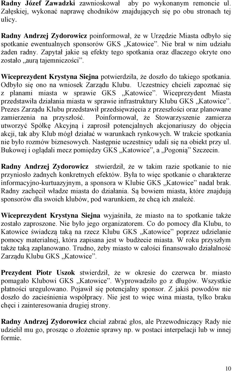 Zapytał jakie są efekty tego spotkania oraz dlaczego okryte ono zostało aurą tajemniczości. Wiceprezydent Krystyna Siejna potwierdziła, że doszło do takiego spotkania.