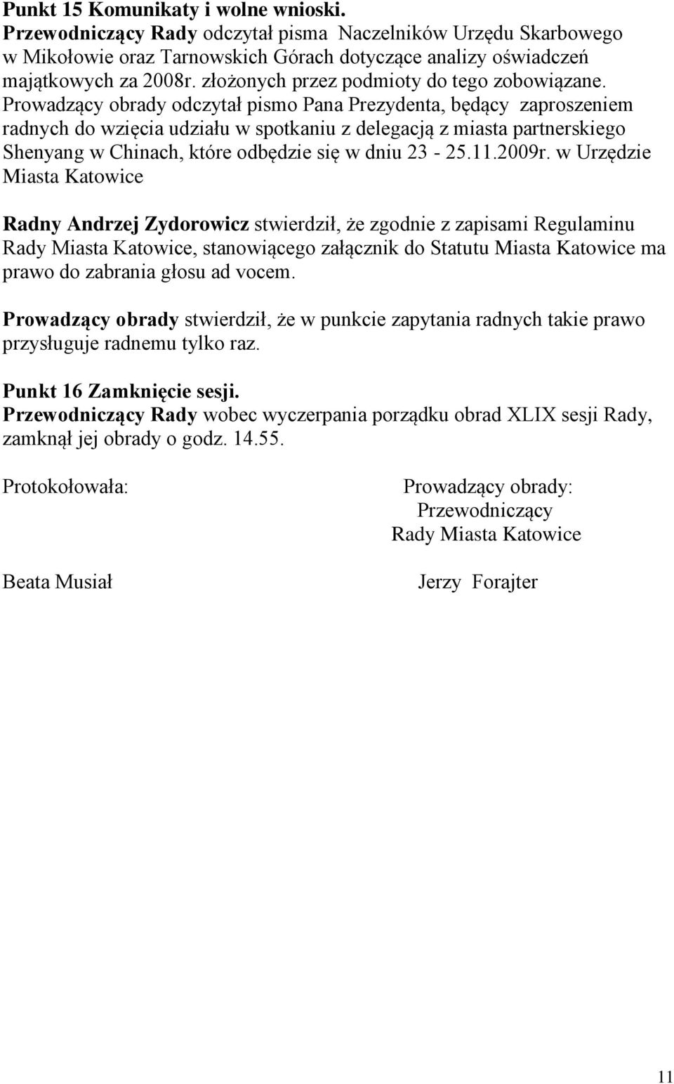 Prowadzący obrady odczytał pismo Pana Prezydenta, będący zaproszeniem radnych do wzięcia udziału w spotkaniu z delegacją z miasta partnerskiego Shenyang w Chinach, które odbędzie się w dniu 23-25.11.