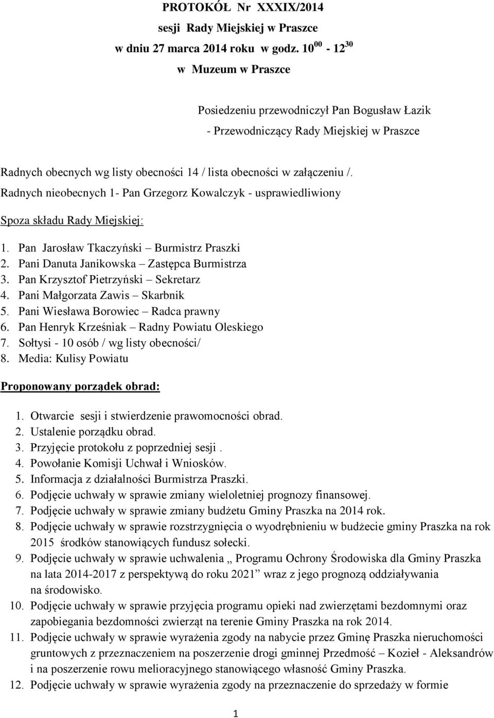 Radnych nieobecnych 1- Pan Grzegorz Kowalczyk - usprawiedliwiony Spoza składu Rady Miejskiej: 1. Pan Jarosław Tkaczyński Burmistrz Praszki 2. Pani Danuta Janikowska Zastępca Burmistrza 3.