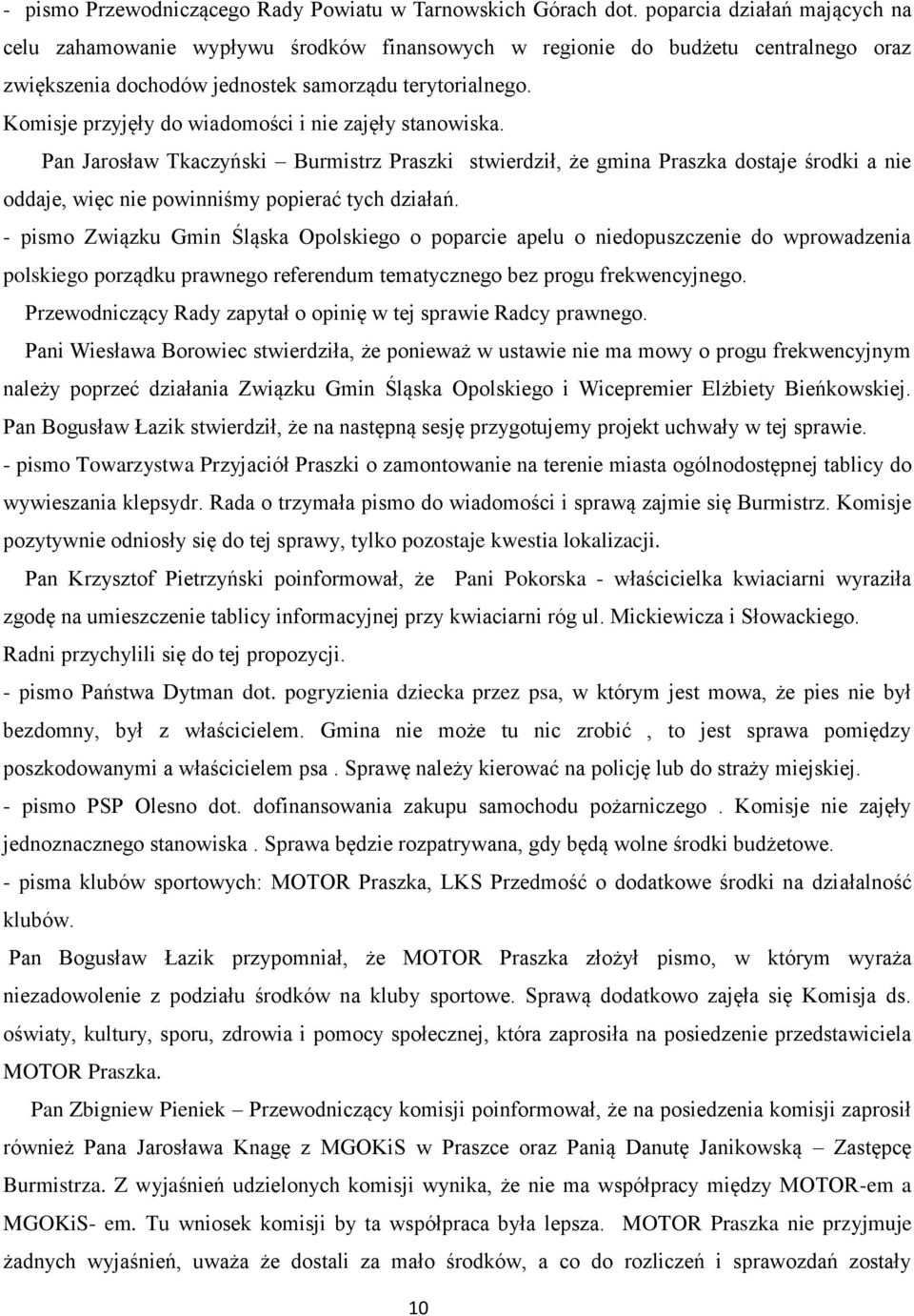 Komisje przyjęły do wiadomości i nie zajęły stanowiska. Pan Jarosław Tkaczyński Burmistrz Praszki stwierdził, że gmina Praszka dostaje środki a nie oddaje, więc nie powinniśmy popierać tych działań.