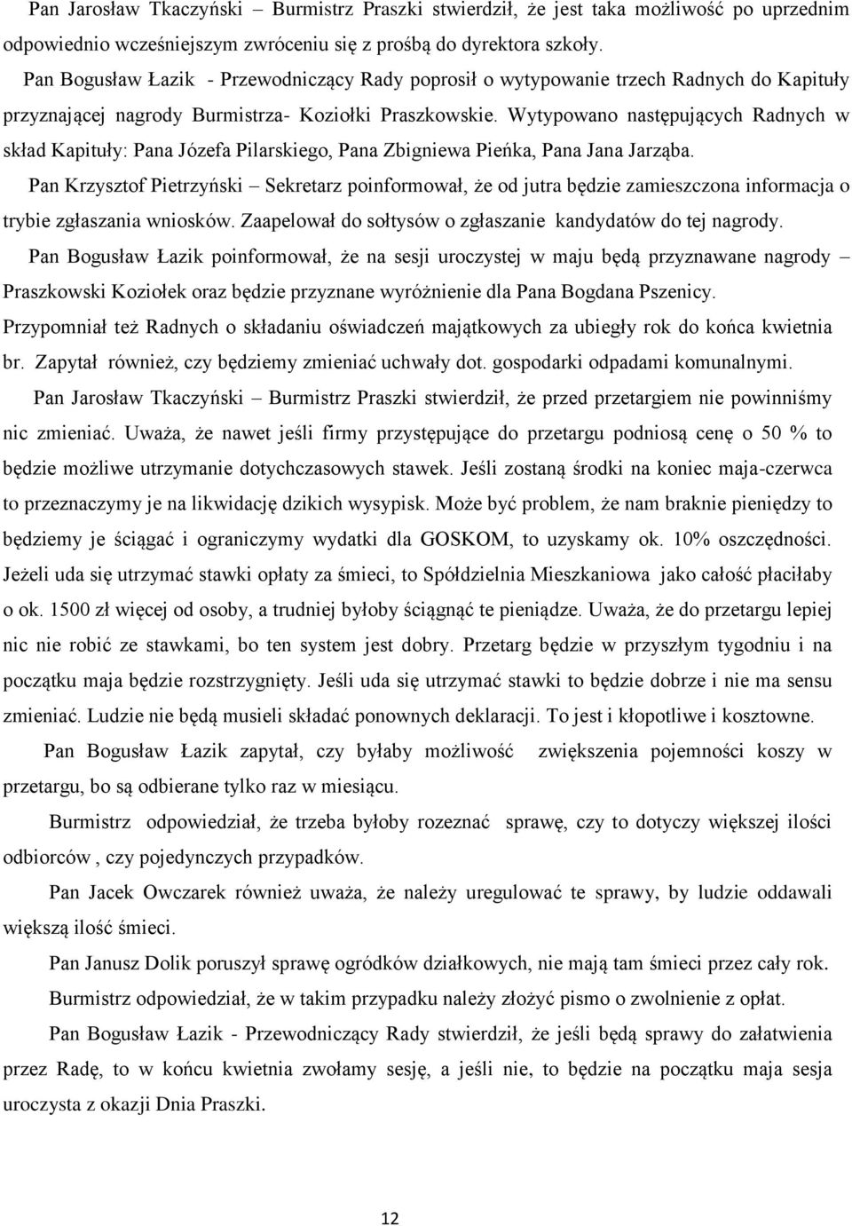 Wytypowano następujących Radnych w skład Kapituły: Pana Józefa Pilarskiego, Pana Zbigniewa Pieńka, Pana Jana Jarząba.