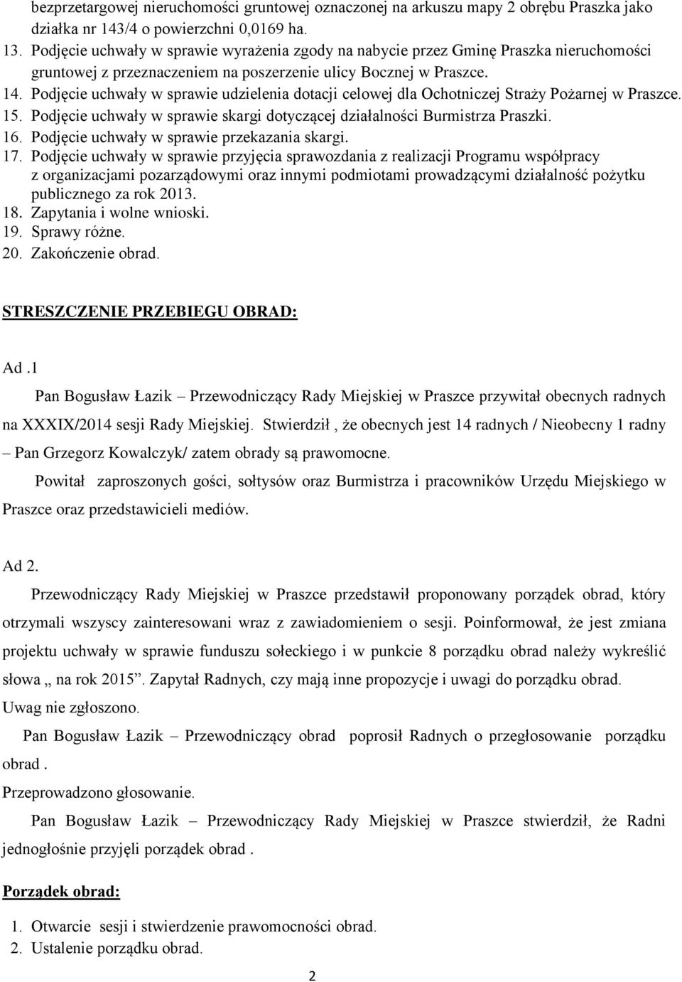 Podjęcie uchwały w sprawie udzielenia dotacji celowej dla Ochotniczej Straży Pożarnej w Praszce. 15. Podjęcie uchwały w sprawie skargi dotyczącej działalności Burmistrza Praszki. 16.