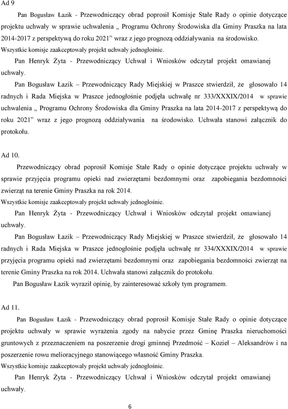 radnych i Rada Miejska w Praszce jednogłośnie podjęła uchwałę nr 333/XXXIX/2014 w sprawie uchwalenia Programu Ochrony Środowiska dla Gminy Praszka na lata 2014-2017 z  Uchwała stanowi załącznik do