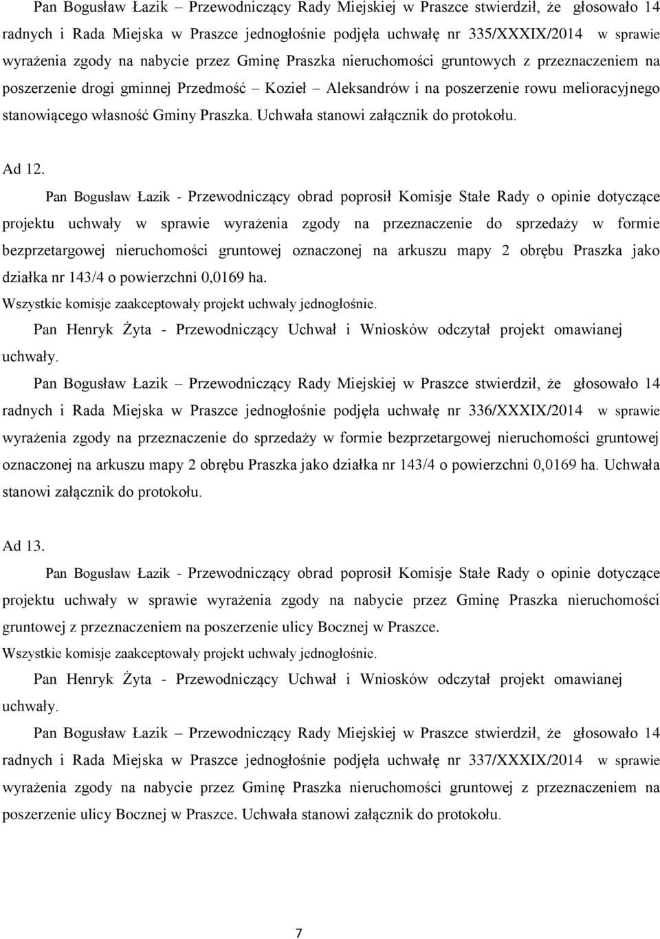 Pan Bogusław Łazik - Przewodniczący obrad poprosił Komisje Stałe Rady o opinie dotyczące projektu uchwały w sprawie wyrażenia zgody na przeznaczenie do sprzedaży w formie bezprzetargowej