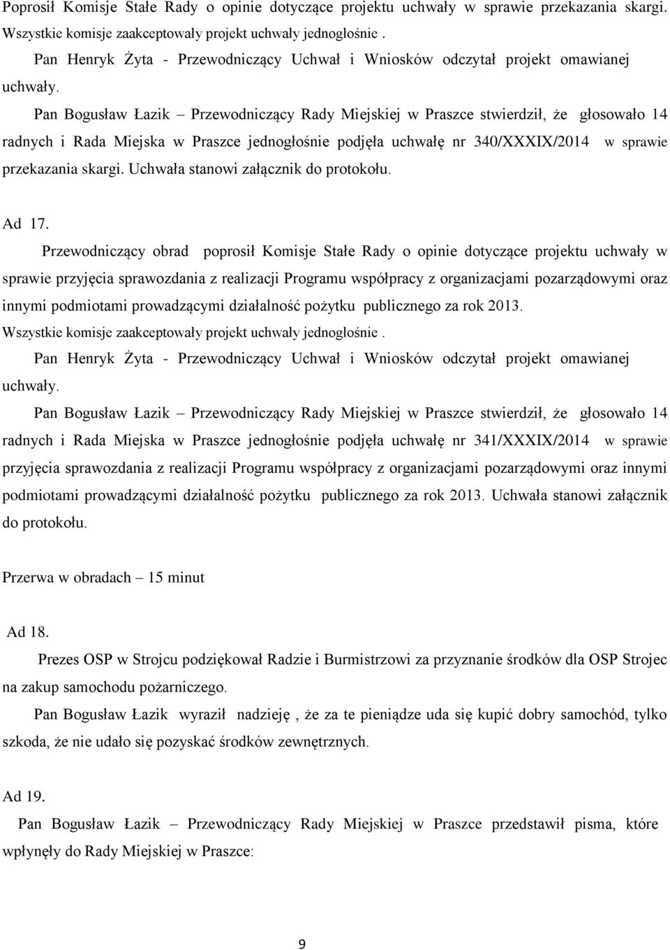 Przewodniczący obrad poprosił Komisje Stałe Rady o opinie dotyczące projektu uchwały w sprawie przyjęcia sprawozdania z realizacji Programu współpracy z organizacjami pozarządowymi oraz innymi