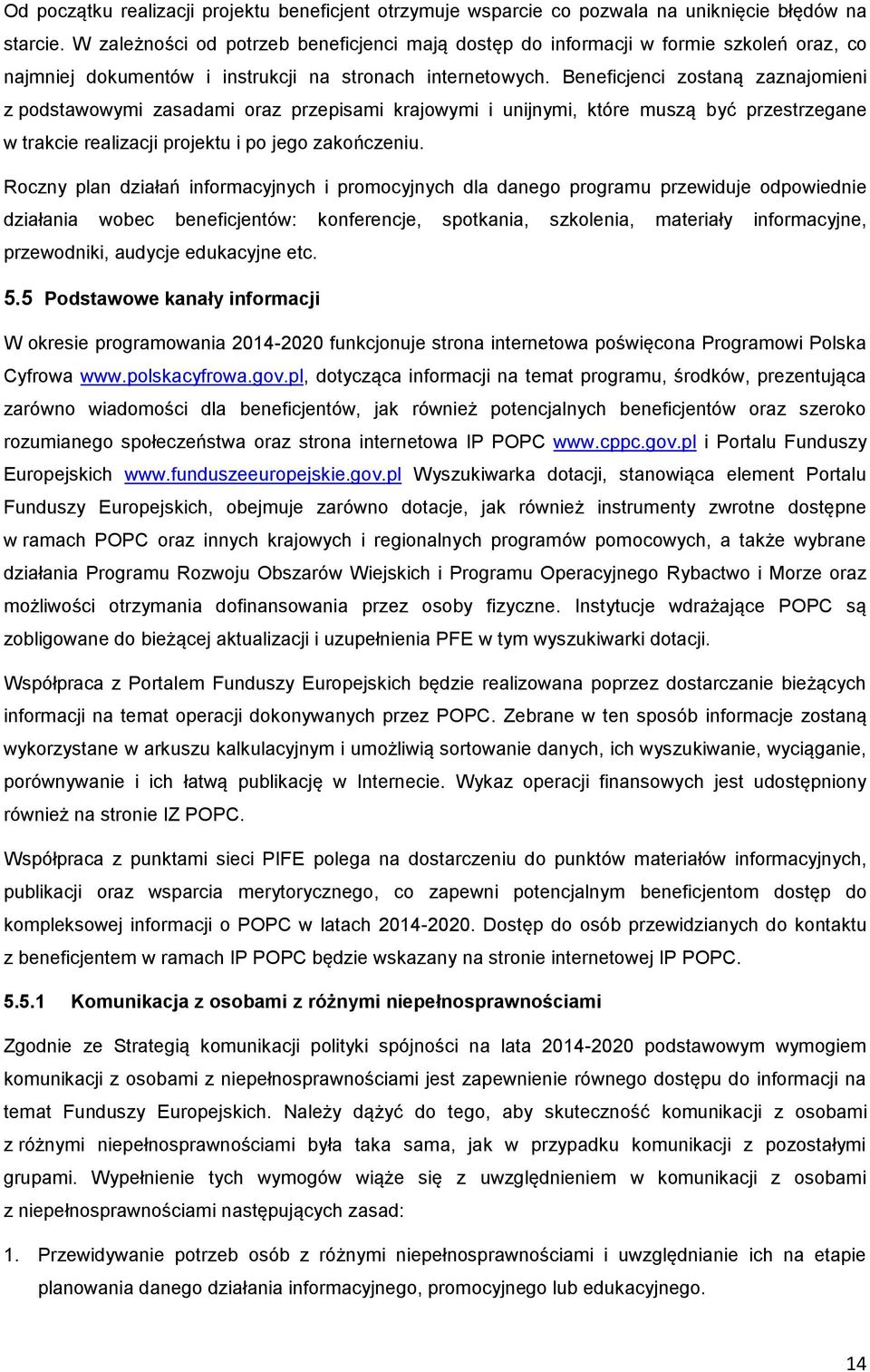 Beneficjenci zostaną zaznajomieni z podstawowymi zasadami oraz przepisami krajowymi i unijnymi, które muszą być przestrzegane w trakcie realizacji projektu i po jego zakończeniu.