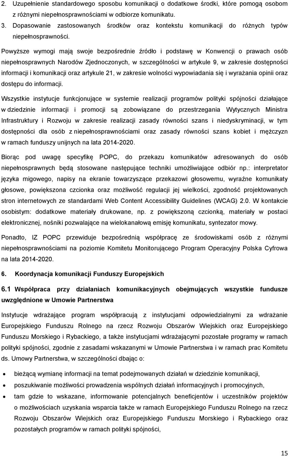 Powyższe wymogi mają swoje bezpośrednie źródło i podstawę w Konwencji o prawach osób niepełnosprawnych Narodów Zjednoczonych, w szczególności w artykule 9, w zakresie dostępności informacji i