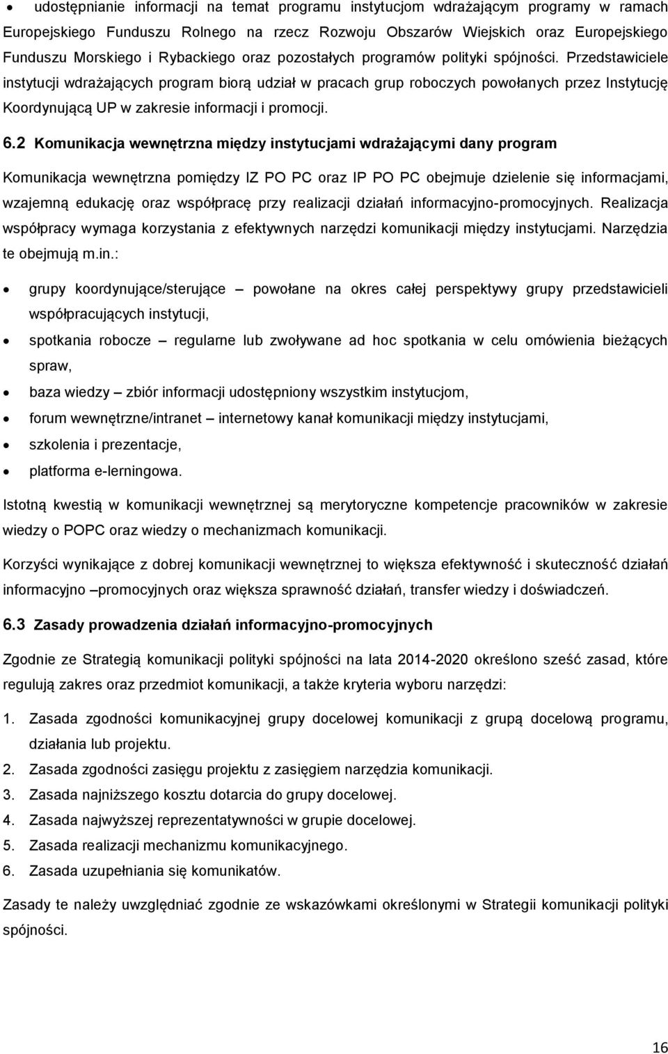 Przedstawiciele instytucji wdrażających program biorą udział w pracach grup roboczych powołanych przez Instytucję Koordynującą UP w zakresie informacji i promocji. 6.