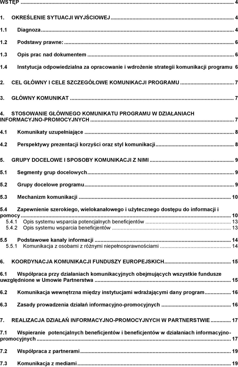 .. 8 4.2 Perspektywy prezentacji korzyści oraz styl komunikacji... 8 5. GRUPY DOCELOWE I SPOSOBY KOMUNIKACJI Z NIMI... 9 5.1 Segmenty grup docelowych... 9 5.2 Grupy docelowe programu... 9 5.3 Mechanizm komunikacji.