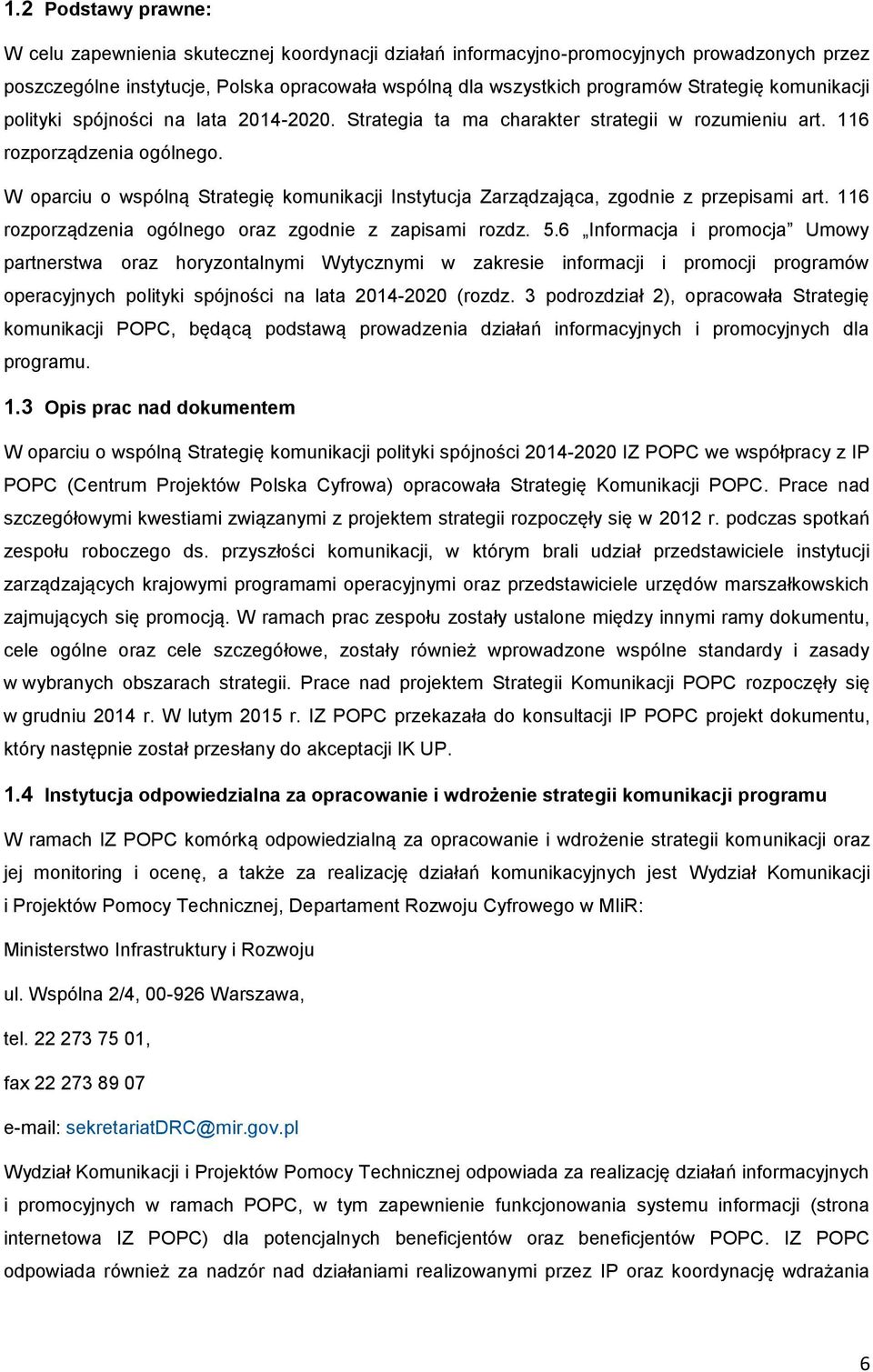 W oparciu o wspólną Strategię komunikacji Instytucja Zarządzająca, zgodnie z przepisami art. 116 rozporządzenia ogólnego oraz zgodnie z zapisami rozdz. 5.