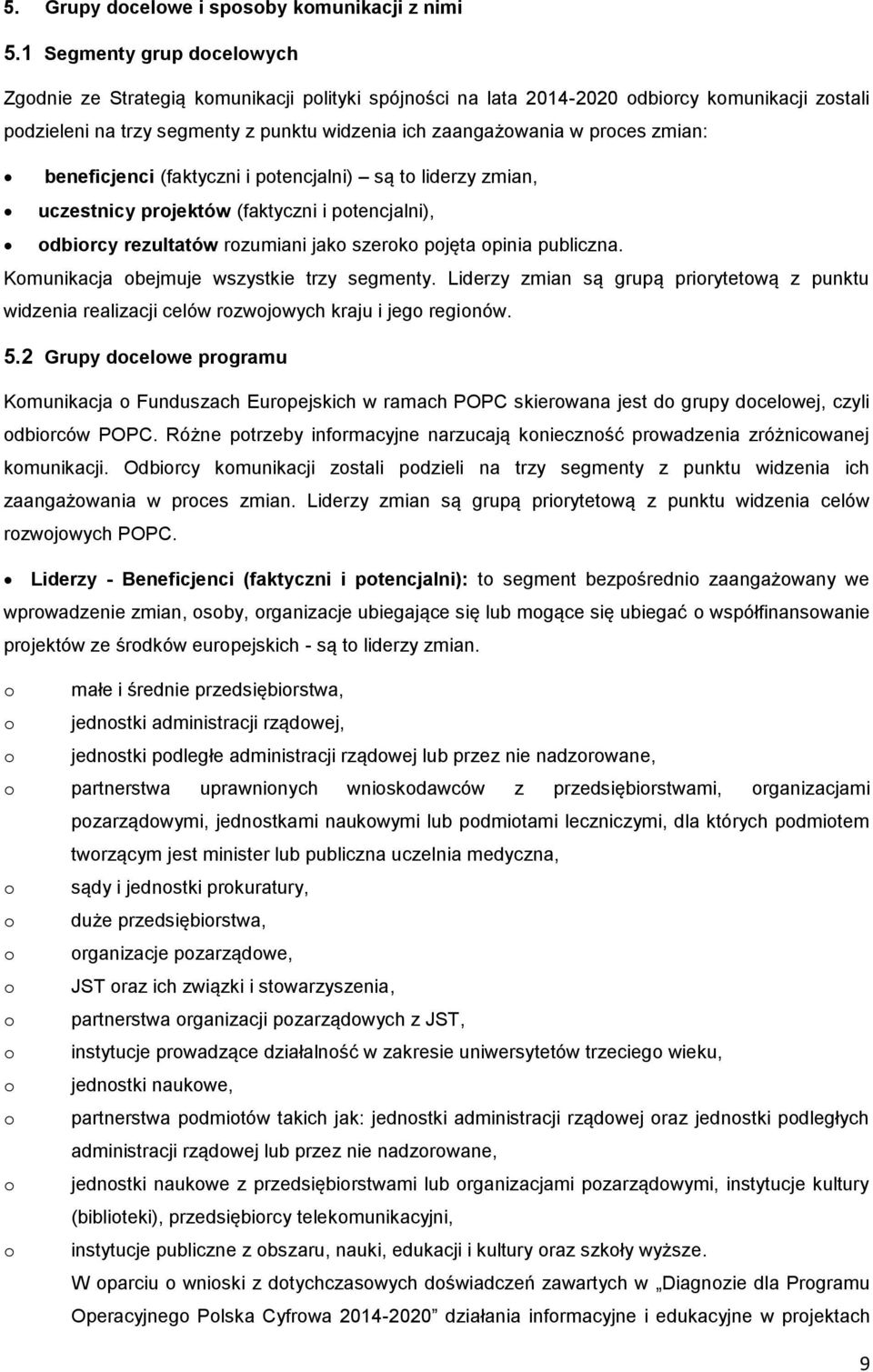 zmian: beneficjenci (faktyczni i potencjalni) są to liderzy zmian, uczestnicy projektów (faktyczni i potencjalni), odbiorcy rezultatów rozumiani jako szeroko pojęta opinia publiczna.