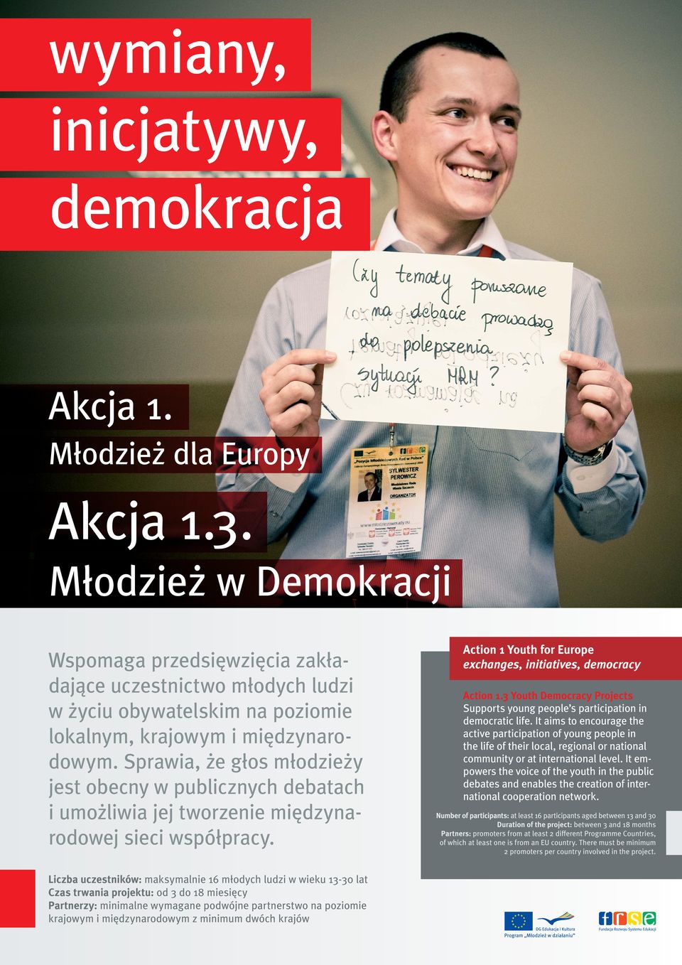 Sprawia, że głos młodzieży jest obecny w publicznych debatach i umożliwia jej tworzenie międzynarodowej sieci współpracy. Action 1 Youth for Europe exchanges, initiatives, democracy Action 1.