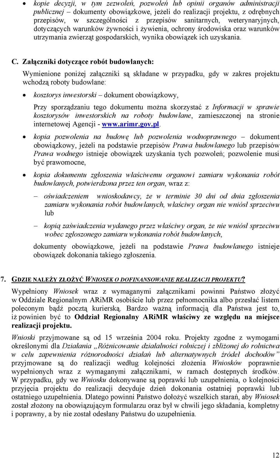 Załączniki dotyczące robót budowlanych: Wymienione poniżej załączniki są składane w przypadku, gdy w zakres projektu wchodzą roboty budowlane: kosztorys inwestorski dokument obowiązkowy, Przy