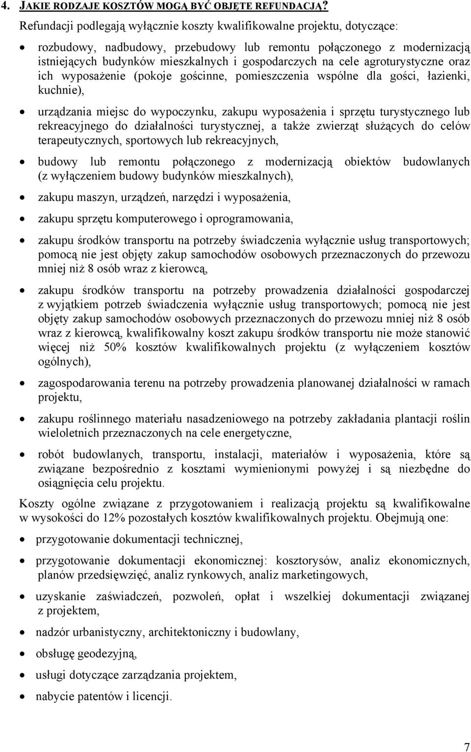 cele agroturystyczne oraz ich wyposażenie (pokoje gościnne, pomieszczenia wspólne dla gości, łazienki, kuchnie), urządzania miejsc do wypoczynku, zakupu wyposażenia i sprzętu turystycznego lub