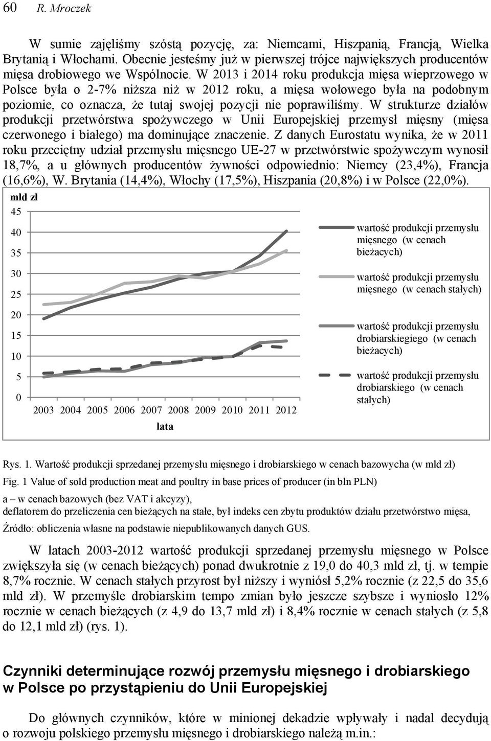 W 2013 i 2014 roku produkcja mięsa wieprzowego w Polsce była o 2-7% niższa niż w 2012 roku, a mięsa wołowego była na podobnym poziomie, co oznacza, że tutaj swojej pozycji nie poprawiliśmy.