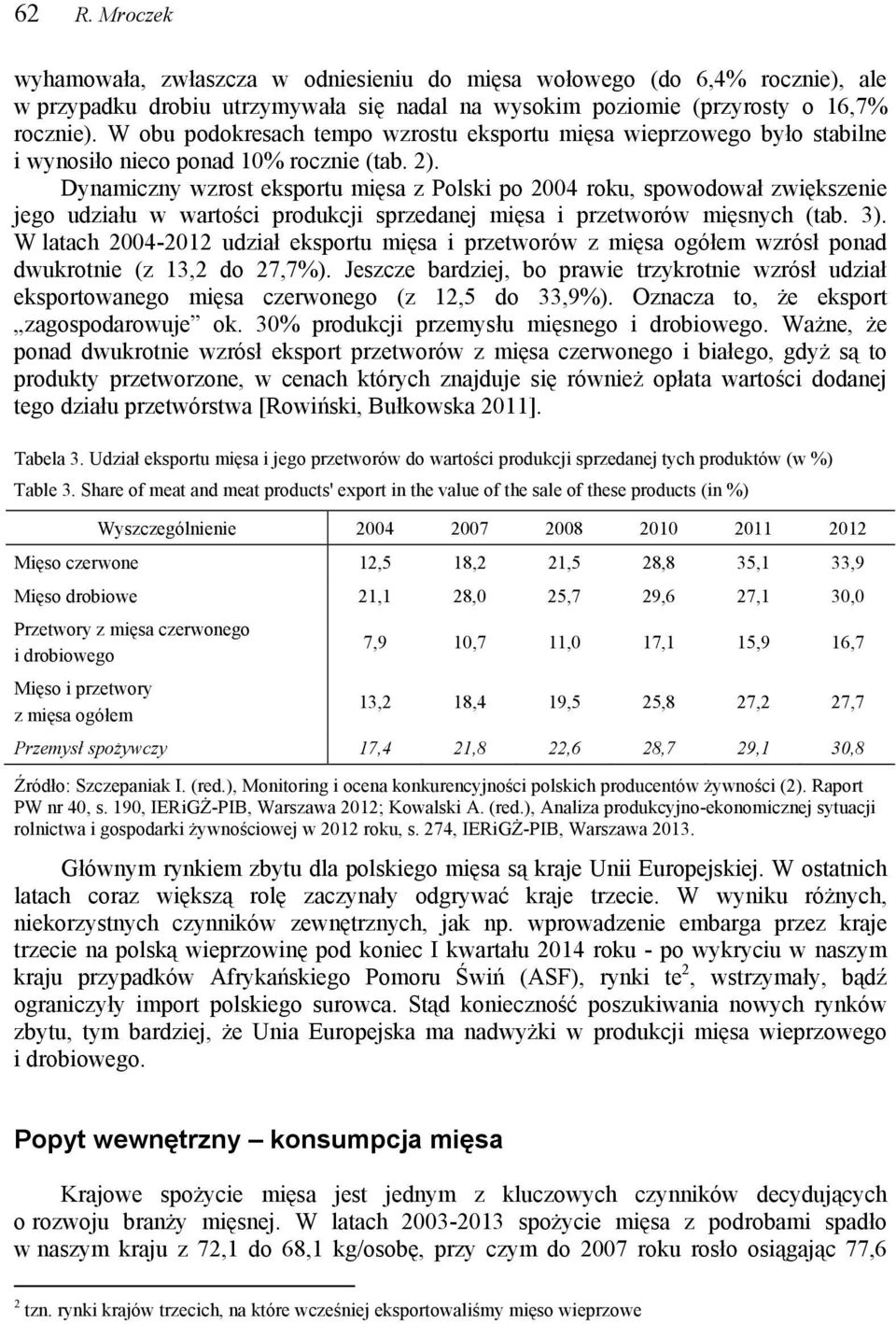 Dynamiczny wzrost eksportu mięsa z Polski po 2004 roku, spowodował zwiększenie jego udziału w wartości produkcji sprzedanej mięsa i przetworów mięsnych (tab. 3).