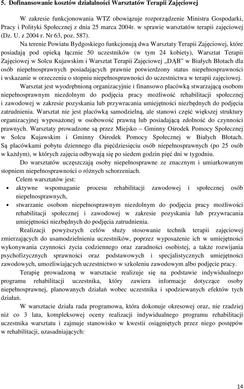 Na terenie Powiatu Bydgoskiego funkcjonują dwa Warsztaty Terapii Zajęciowej, które posiadają pod opieką łącznie 50 uczestników (w tym 24 kobiety), Warsztat Terapii Zajęciowej w Solcu Kujawskim i