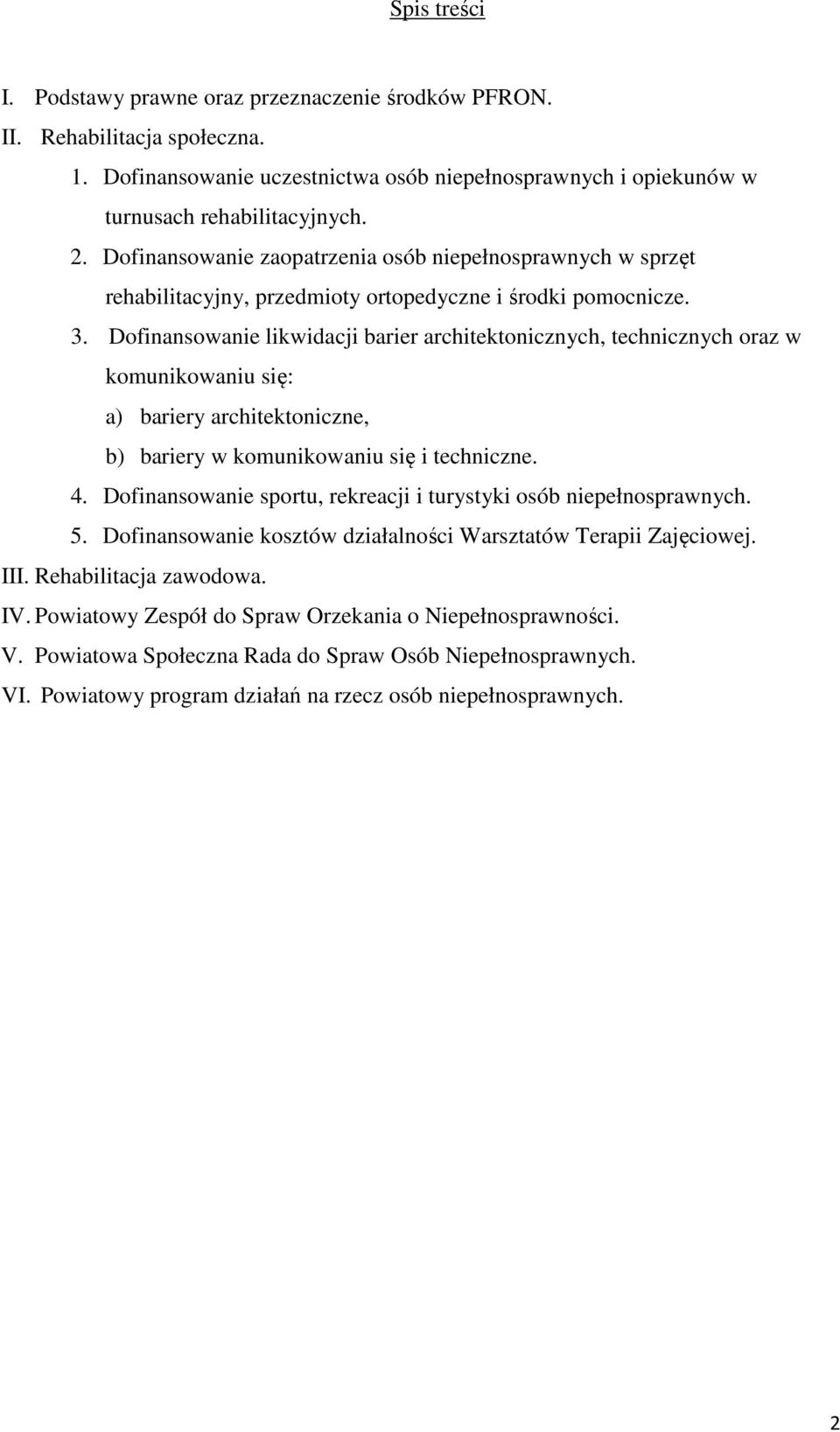 Dofinansowanie likwidacji barier architektonicznych, technicznych oraz w komunikowaniu się: a) bariery architektoniczne, b) bariery w komunikowaniu się i techniczne. 4.