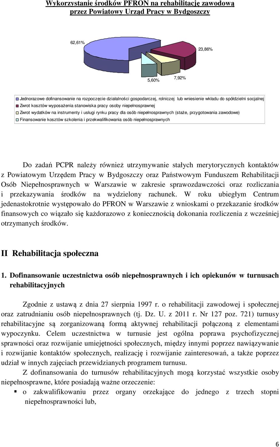 przygotowania zawodowe) Finansowanie kosztów szkolenia i przekwalifikowania osób niepełnosprawnych Do zadań PCPR należy również utrzymywanie stałych merytorycznych kontaktów z Powiatowym Urzędem