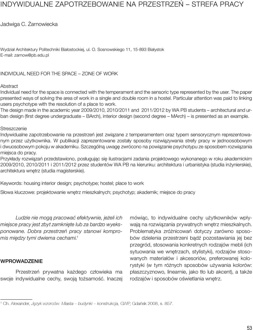 The paper presented ways of solving the area of work in a single and double room in a hostel. Particular attention was paid to linking users psychotype with the resolution of a place to work.