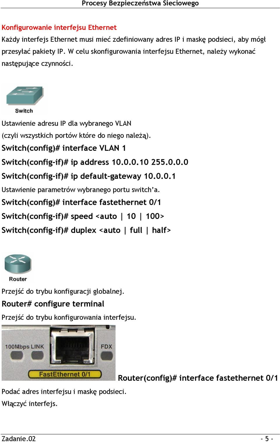 Switch(config)# interface VLAN 1 Switch(config-if)# ip address 10.0.0.10 255.0.0.0 Switch(config-if)# ip default-gateway 10.0.0.1 Ustawienie parametrów wybranego portu switch a.