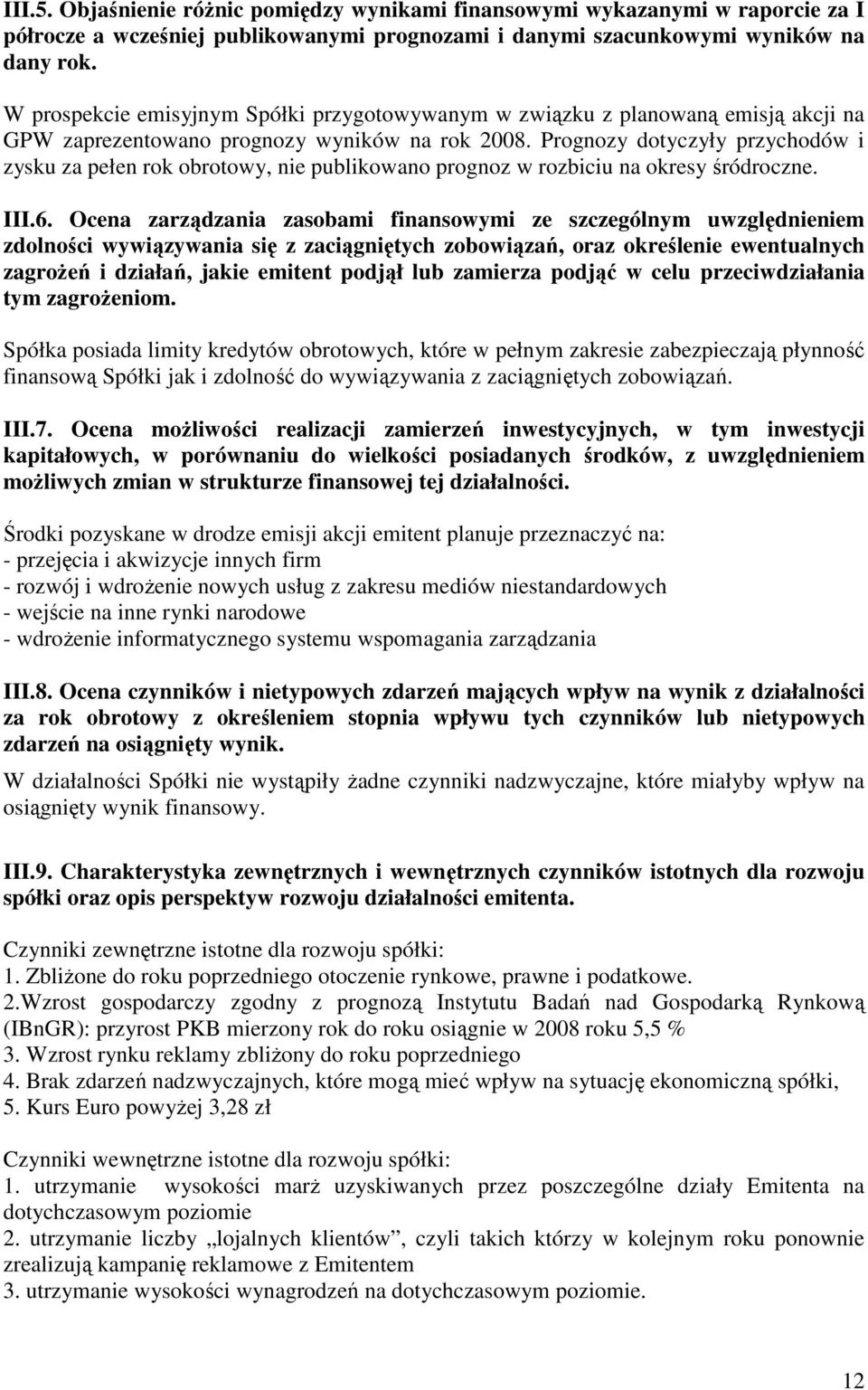 Prognozy dotyczyły przychodów i zysku za pełen rok obrotowy, nie publikowano prognoz w rozbiciu na okresy śródroczne. III.6.