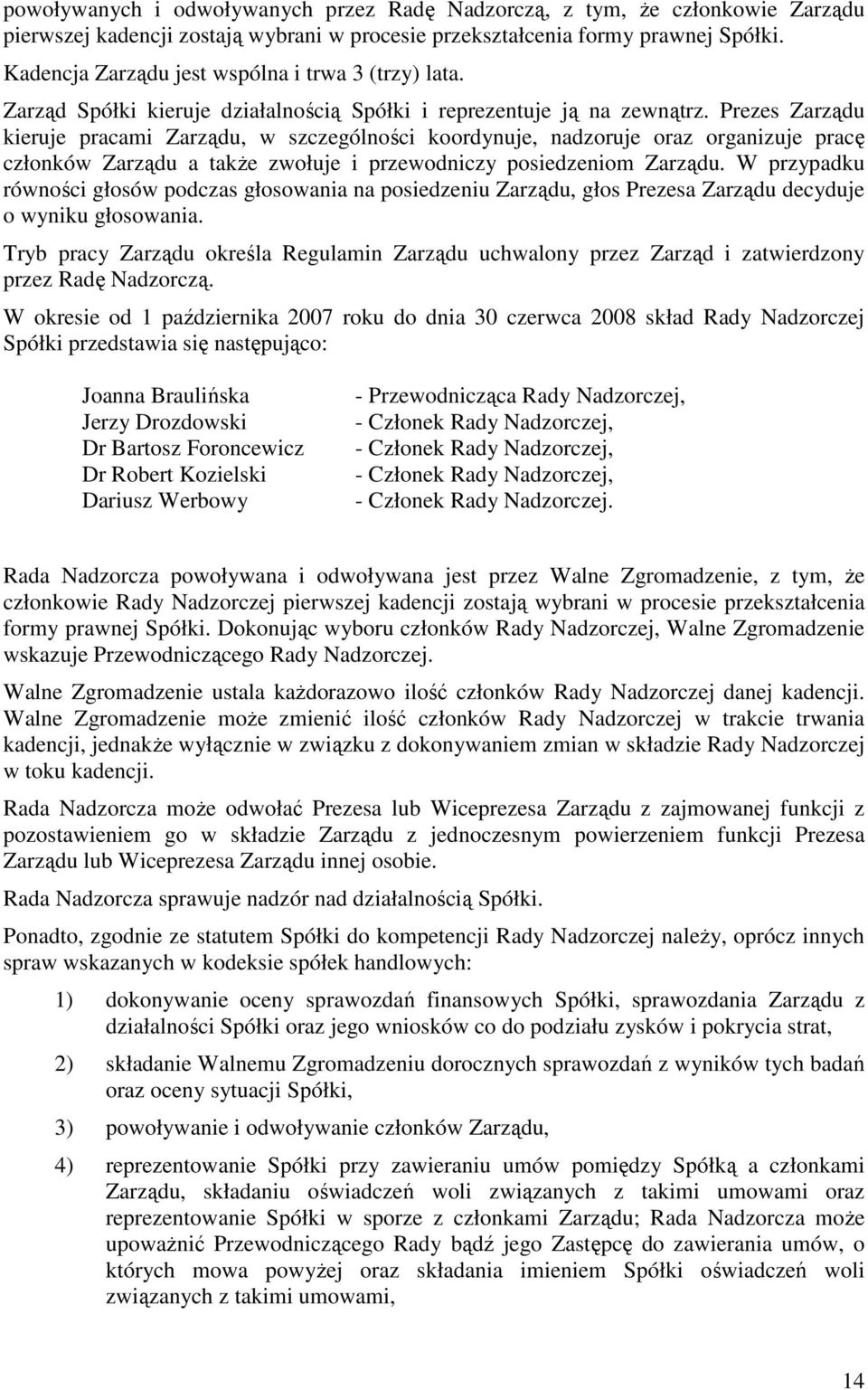 Prezes Zarządu kieruje pracami Zarządu, w szczególności koordynuje, nadzoruje oraz organizuje pracę członków Zarządu a takŝe zwołuje i przewodniczy posiedzeniom Zarządu.