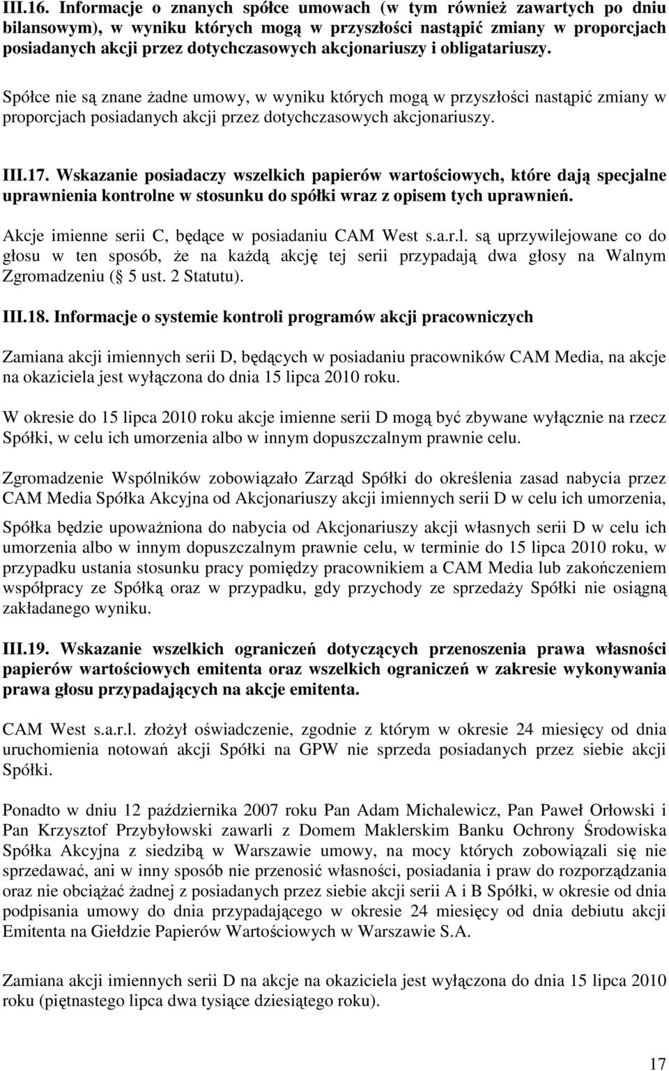 akcjonariuszy i obligatariuszy. Spółce nie są znane Ŝadne umowy, w wyniku których mogą w przyszłości nastąpić zmiany w proporcjach posiadanych akcji przez dotychczasowych akcjonariuszy. III.17.