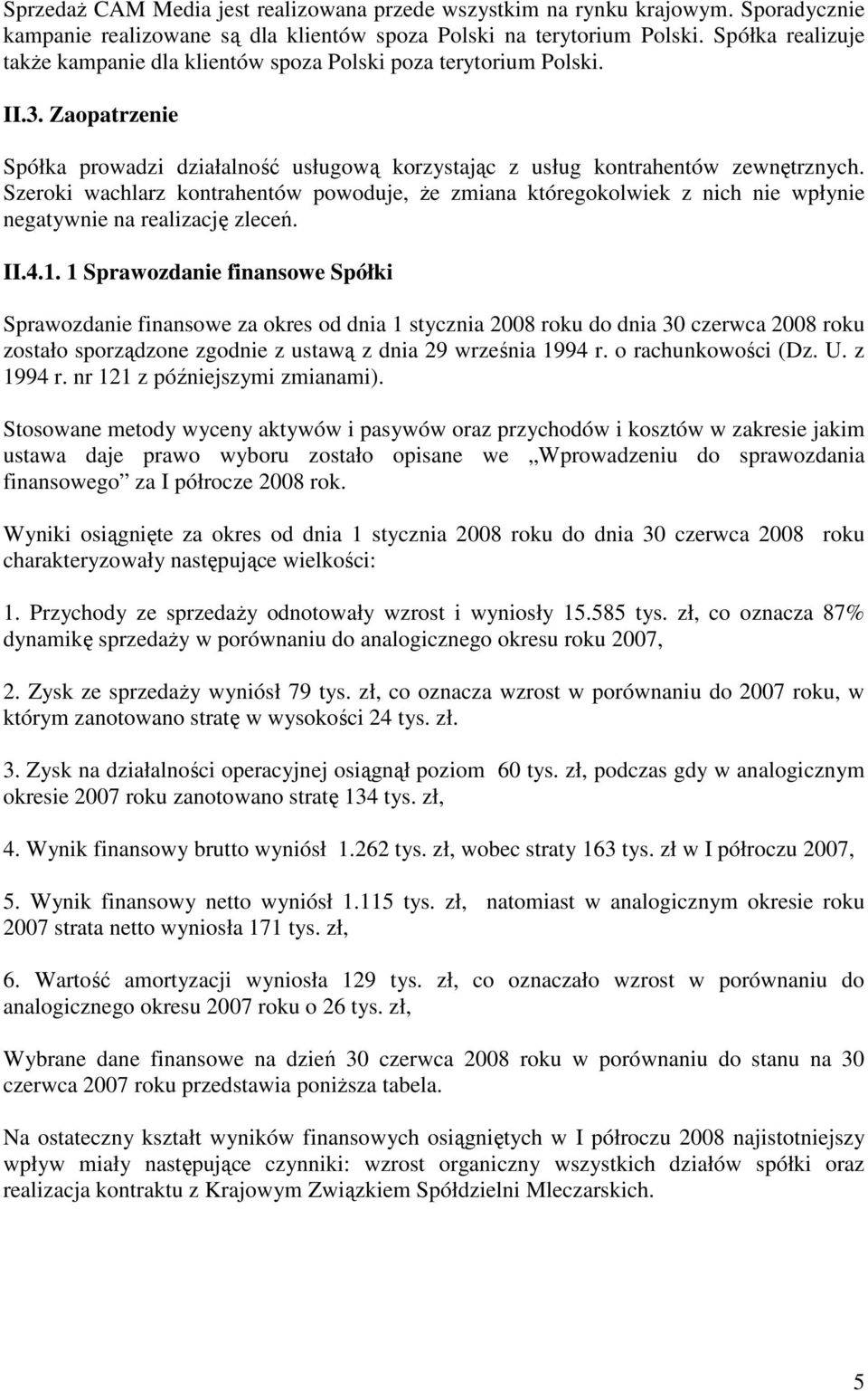 Szeroki wachlarz kontrahentów powoduje, Ŝe zmiana któregokolwiek z nich nie wpłynie negatywnie na realizację zleceń. II.4.1.