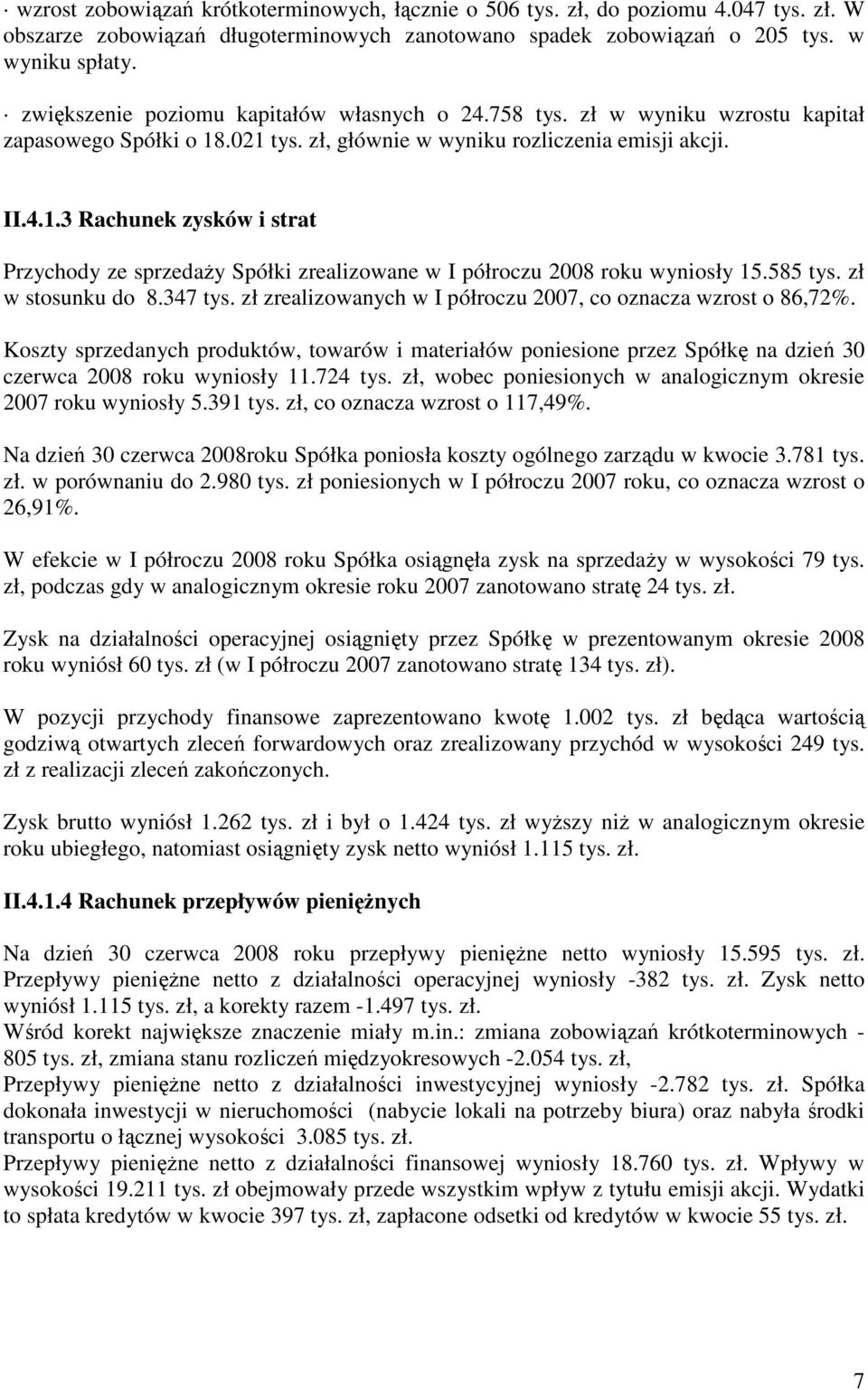 .021 tys. zł, głównie w wyniku rozliczenia emisji akcji. II.4.1.3 Rachunek zysków i strat Przychody ze sprzedaŝy Spółki zrealizowane w I półroczu 2008 roku wyniosły 15.585 tys. zł w stosunku do 8.