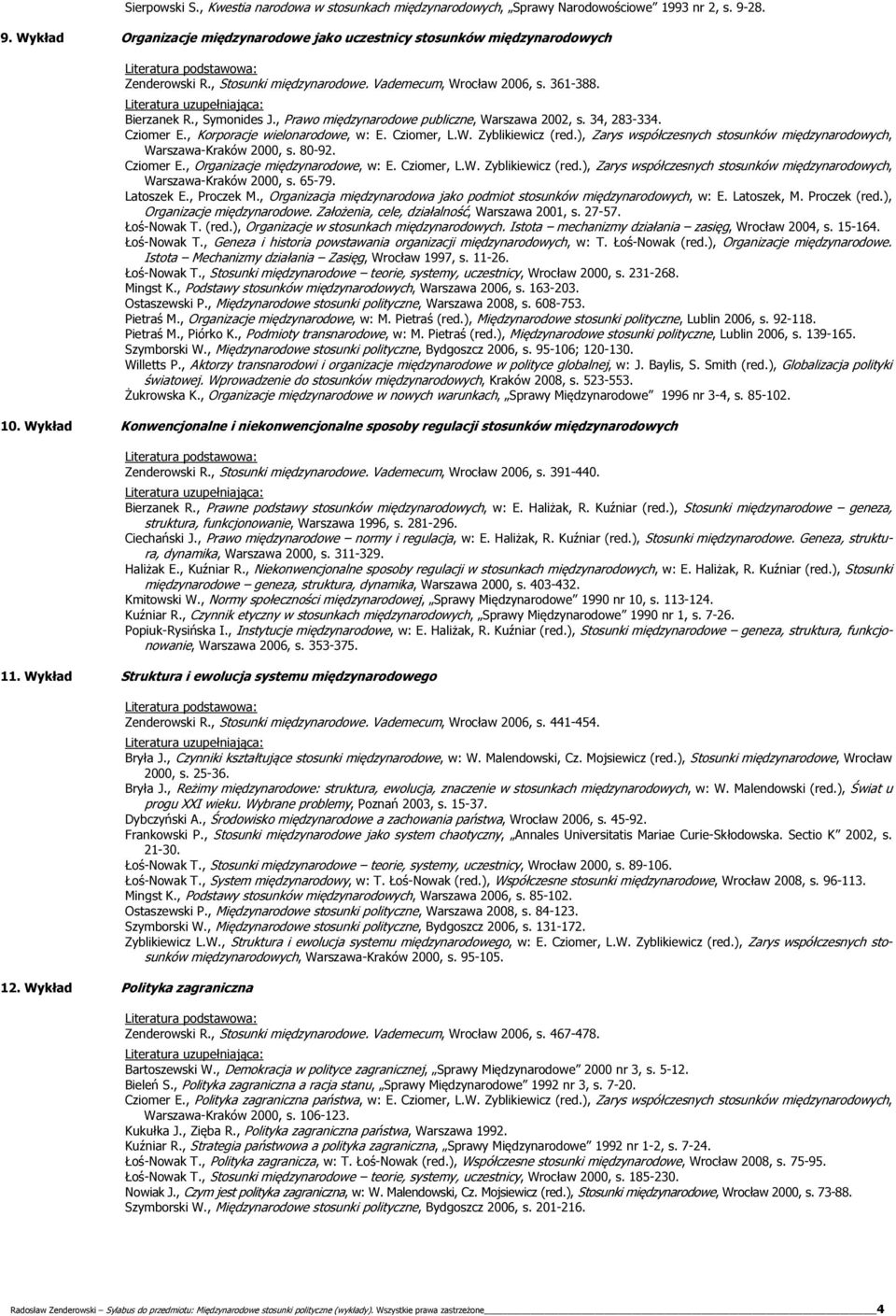 Cziomer, L.W. Zyblikiewicz (red.), Zarys współczesnych stosunków międzynarodowych, Warszawa-Kraków 2000, s. 80-92. Cziomer E., Organizacje międzynarodowe, w: E. Cziomer, L.W. Zyblikiewicz (red.), Zarys współczesnych stosunków międzynarodowych, Warszawa-Kraków 2000, s. 65-79.